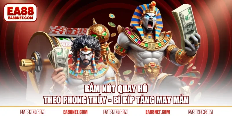 Bấm Nút Quay Hũ Theo Phong Thủy - Bí Kíp Tăng May Mắn