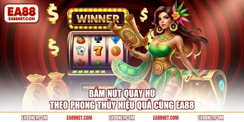 Bấm nút quay hũ theo phong thủy hiệu quả cùng EA88