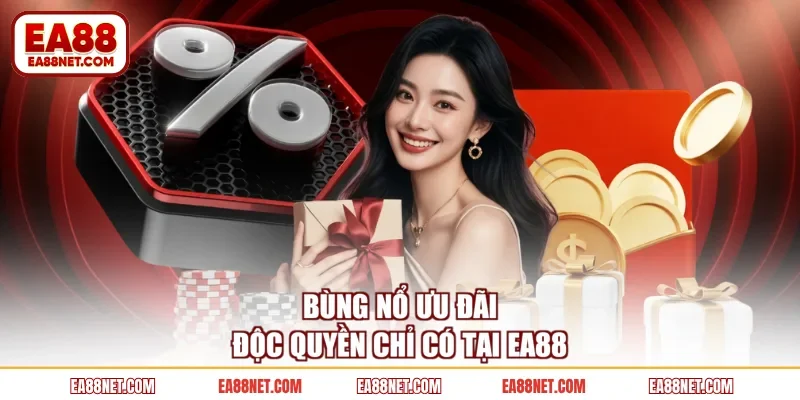 Bùng nổ ưu đãi độc quyền chỉ có tại EA88