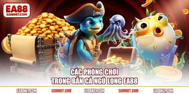 Các phòng chơi trong bắn cá Ngũ Long EA88