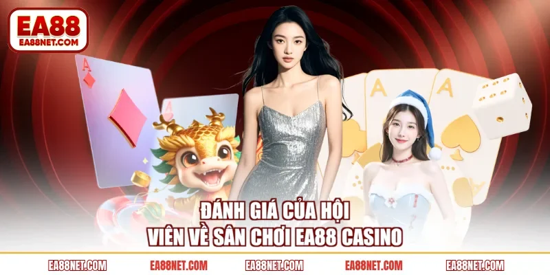 Đánh giá của hội viên về sân chơi EA88 Casino