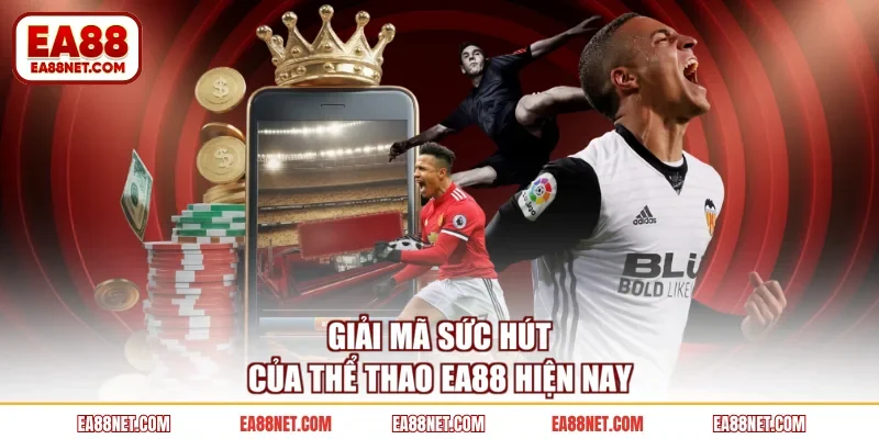 Giải mã sức hút của thể thao EA88 hiện nay