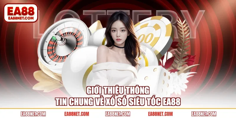 Giới thiệu thông tin chung về xổ số siêu tốc EA88
