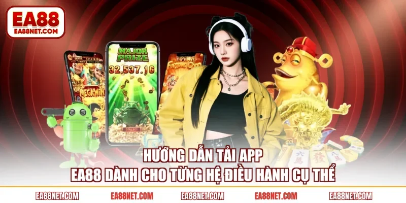 Hướng dẫn tải app EA88 dành cho từng hệ điều hành cụ thể