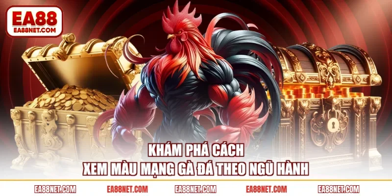 Khám phá cách xem màu mạng gà đá theo ngũ hành