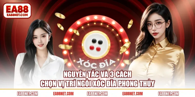 Nguyên Tắc Và 3 Cách Chọn Vị Trí Ngồi Xóc Đĩa Phong Thủy