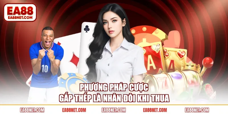Phương pháp cược gấp thếp là nhân đôi khi thua