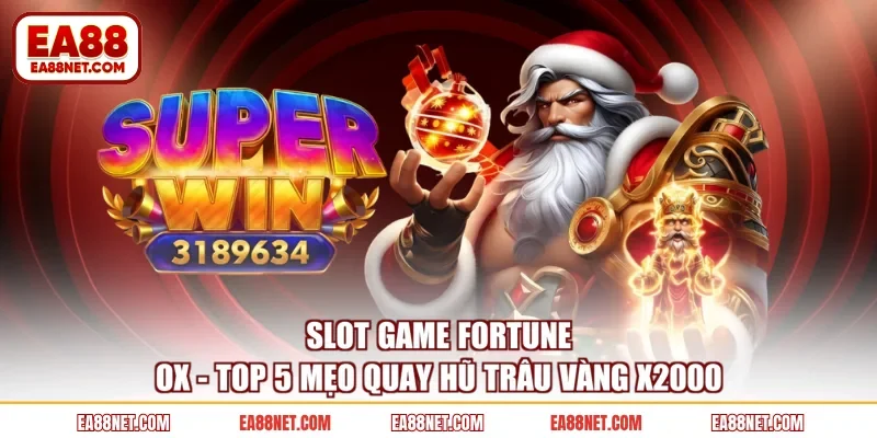 Slot Game Fortune Ox - Top 5 Mẹo Quay Hũ Trâu Vàng X2000