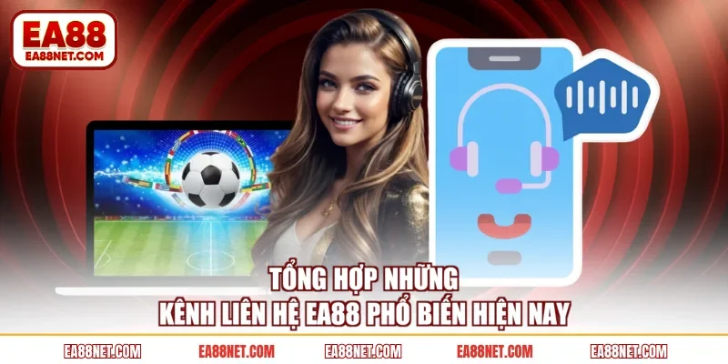 Tổng hợp những kênh liên hệ EA88 phổ biến hiện nay