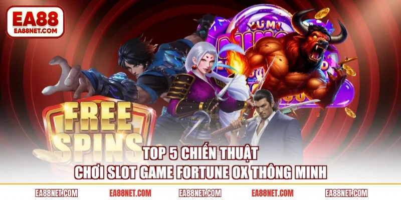 Top 5 chiến thuật chơi slot game Fortune Ox thông minh