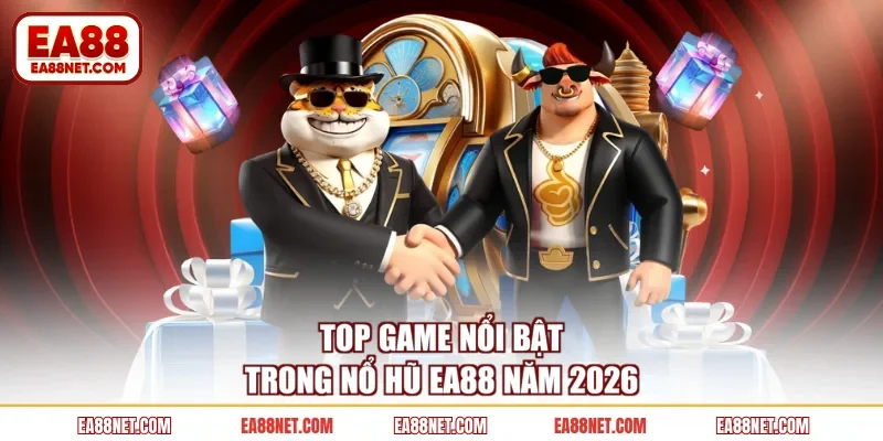 Top game nổi bật trong nổ hũ EA88 năm 2026