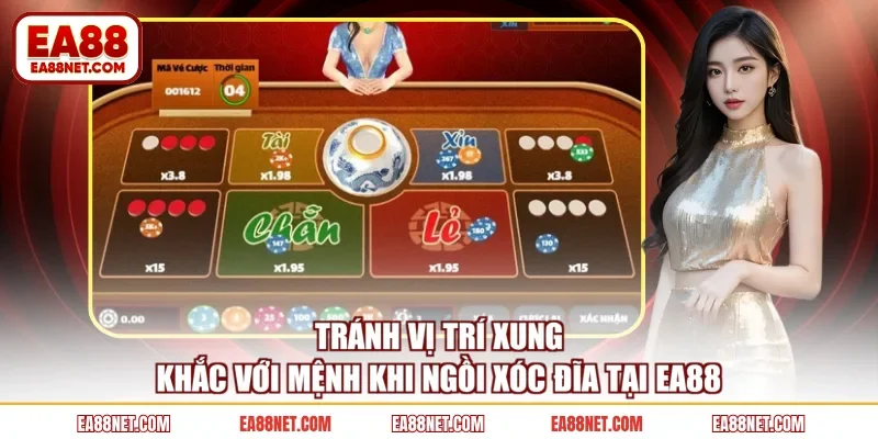 Tránh vị trí xung khắc với mệnh khi ngồi xóc đĩa tại EA88